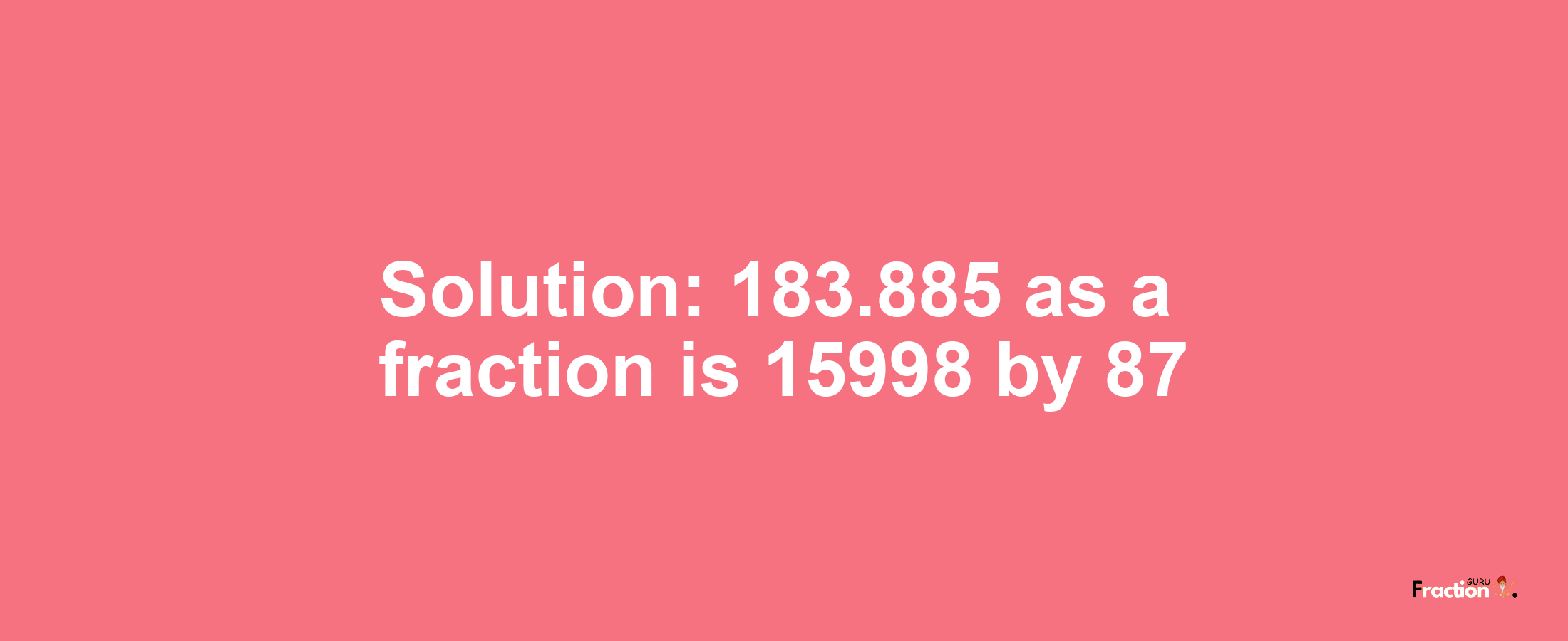 Solution:183.885 as a fraction is 15998/87